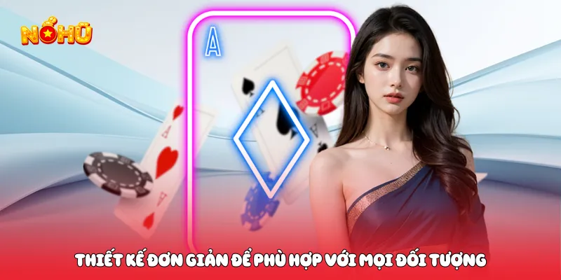 Game Bài Nổ Hũ Kịch Tính- Truy Cập Ngay Để Trải Nghiệm Thiết kế đơn giản để phù hợp với mọi đối tượng